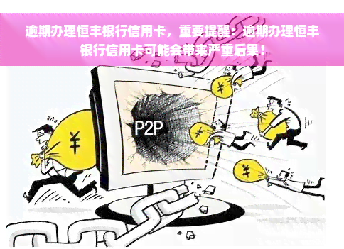 逾期办理恒丰银行信用卡，重要提醒：逾期办理恒丰银行信用卡可能会带来严重后果！