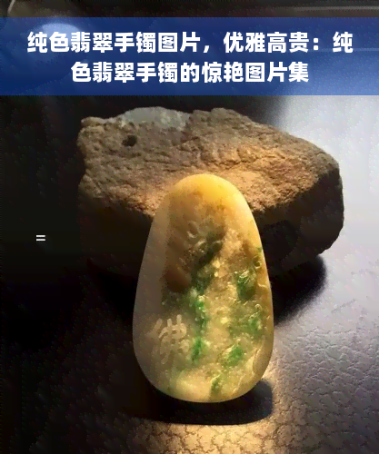 纯色翡翠手镯图片，优雅高贵：纯色翡翠手镯的惊艳图片集