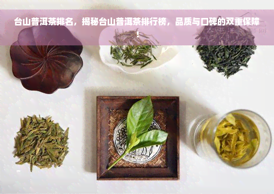 台山普洱茶排名，揭秘台山普洱茶排行榜，品质与口碑的双重保障！