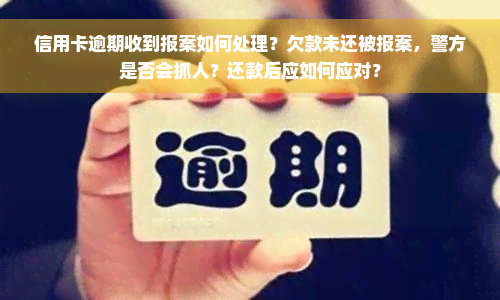 信用卡逾期收到报案如何处理？欠款未还被报案，警方是否会抓人？还款后应如何应对？