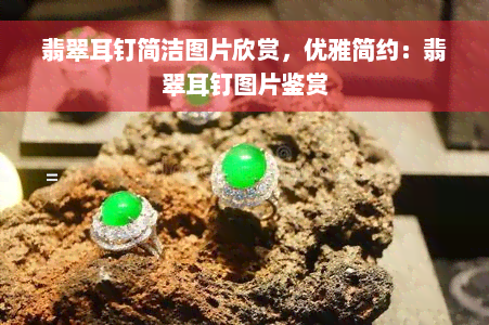 翡翠耳钉简洁图片欣赏，优雅简约：翡翠耳钉图片鉴赏