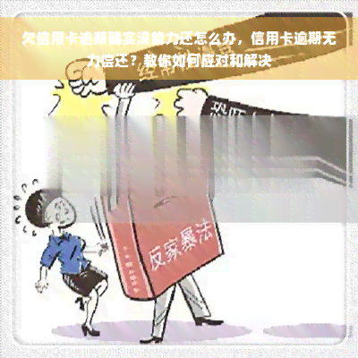 欠信用卡逾期确实没能力还怎么办，信用卡逾期无力偿还？教你如何应对和解决