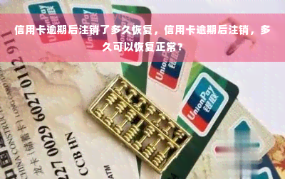 信用卡逾期后注销了多久恢复，信用卡逾期后注销，多久可以恢复正常？