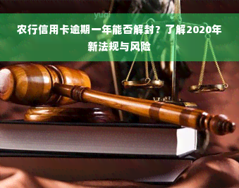 农行信用卡逾期一年能否解封？了解2020年新法规与风险