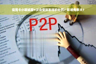 信用卡小额逾期9次会受到怎样的处罚？影响有多大？