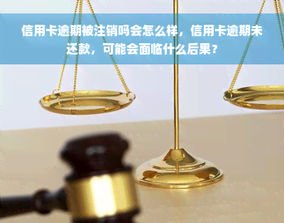 信用卡逾期被注销吗会怎么样，信用卡逾期未还款，可能会面临什么后果？