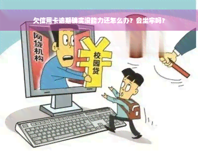 欠信用卡逾期确实没能力还怎么办？会坐牢吗？