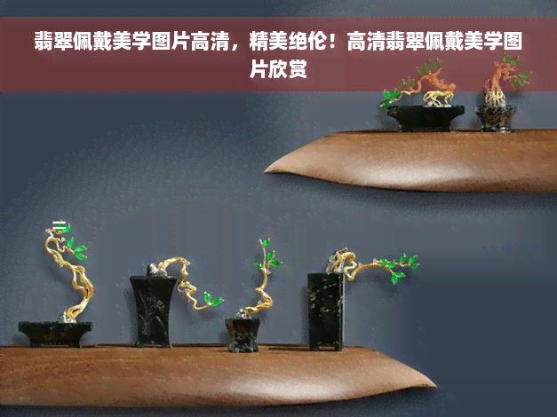 翡翠佩戴美学图片高清，精美绝伦！高清翡翠佩戴美学图片欣赏