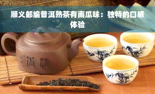 顺义邮编普洱熟茶有南瓜味：独特的口感体验