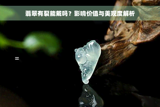 翡翠有裂能戴吗？影响价值与美观度解析