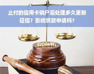 止付的信用卡销户后处理多久更新征信？影响贷款申请吗？