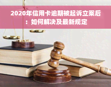 2020年信用卡逾期被起诉立案后：如何解决及最新规定