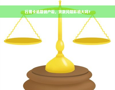 行用卡逾期销户后，贷款问题影响大吗？