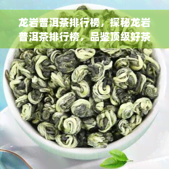 龙岩普洱茶排行榜，探秘龙岩普洱茶排行榜，品鉴顶级好茶！