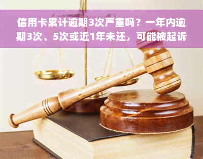 信用卡累计逾期3次严重吗？一年内逾期3次、5次或近1年未还，可能被起诉！