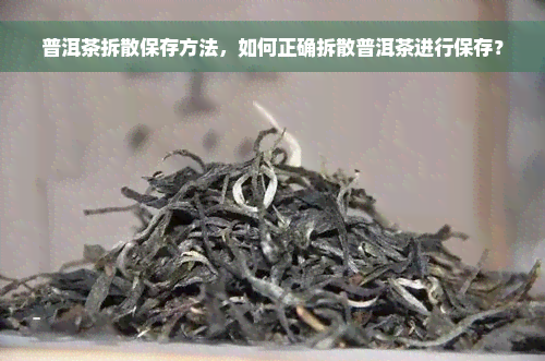 普洱茶拆散保存方法，如何正确拆散普洱茶进行保存？