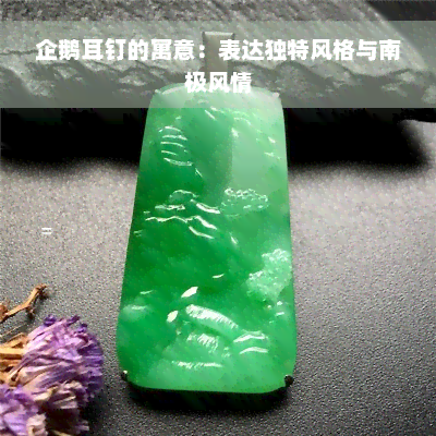 企鹅耳钉的寓意：表达独特风格与南极风情