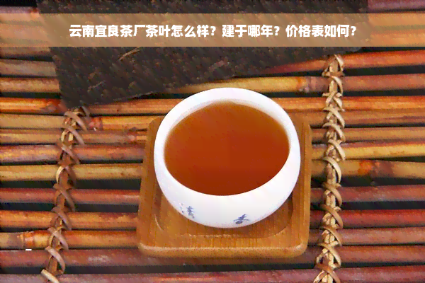 云南宜良茶厂茶叶怎么样？建于哪年？价格表如何？