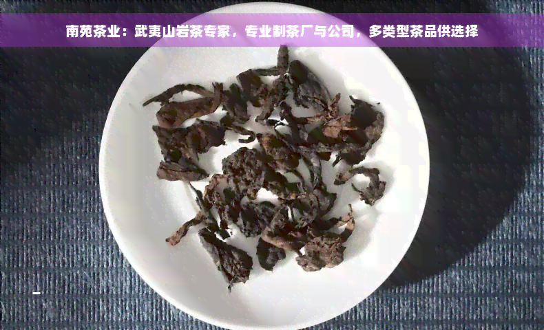 南苑茶业：武夷山岩茶专家，专业制茶厂与公司，多类型茶品供选择