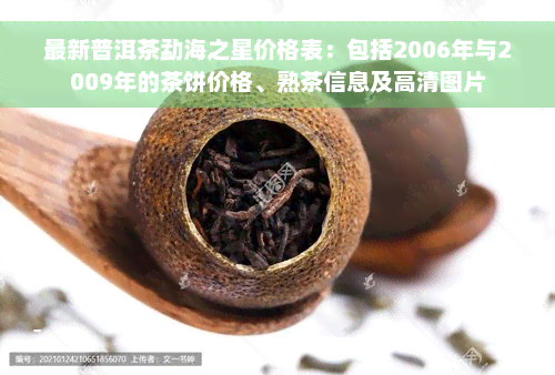 最新普洱茶勐海之星价格表：包括2006年与2009年的茶饼价格、熟茶信息及高清图片