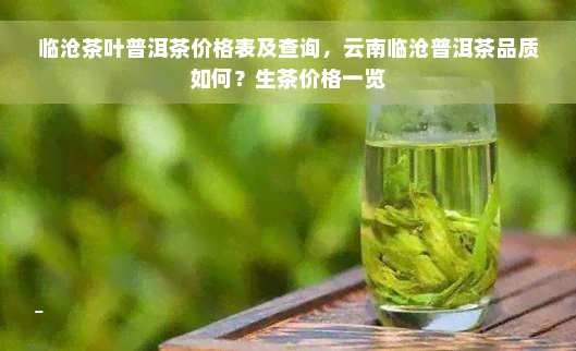 临沧茶叶普洱茶价格表及查询，云南临沧普洱茶品质如何？生茶价格一览