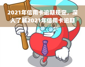 2021年信用卡逾期规定，深入了解2021年信用卡逾期规定，避免信用风险