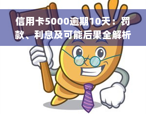 信用卡5000逾期10天：罚款、利息及可能后果全解析