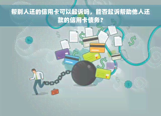 帮别人还的信用卡可以起诉吗，能否起诉帮助他人还款的信用卡债务？