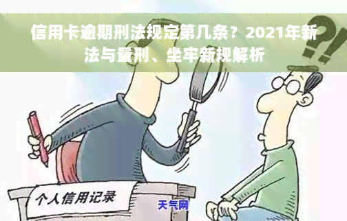 信用卡逾期刑法规定第几条？2021年新法与量刑、坐牢新规解析