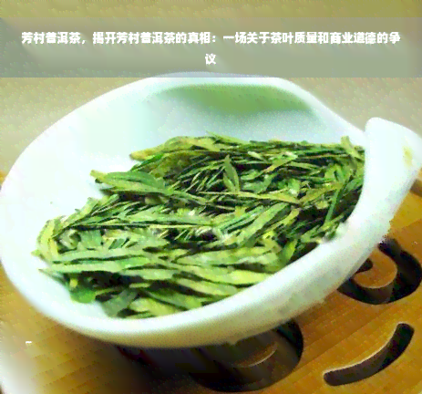 芳村普洱茶，揭开芳村普洱茶的真相：一场关于茶叶质量和商业道德的争议