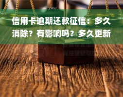 信用卡逾期还款征信：多久消除？有影响吗？多久更新？