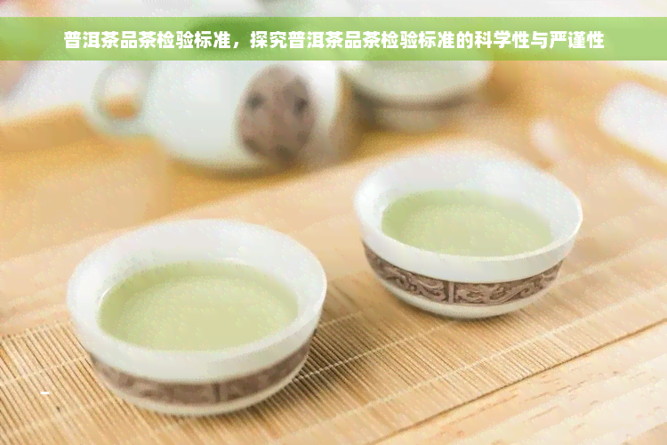 普洱茶品茶检验标准，探究普洱茶品茶检验标准的科学性与严谨性