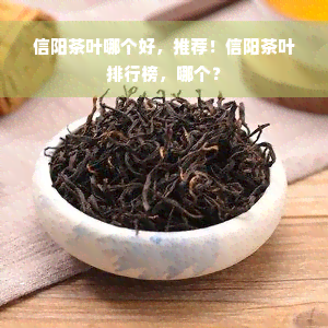 信阳茶叶哪个好，推荐！信阳茶叶排行榜，哪个？