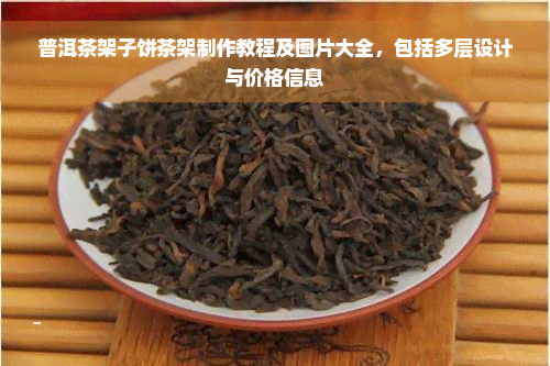 普洱茶架子饼茶架制作教程及图片大全，包括多层设计与价格信息