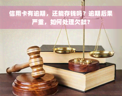 信用卡有逾期，还能存钱吗？逾期后果严重，如何处理欠款？