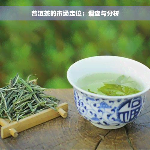 普洱茶的市场定位：调查与分析