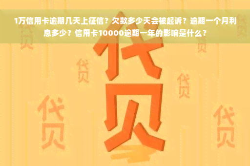 1万信用卡逾期几天上征信？欠款多少天会被起诉？逾期一个月利息多少？信用卡10000逾期一年的影响是什么？