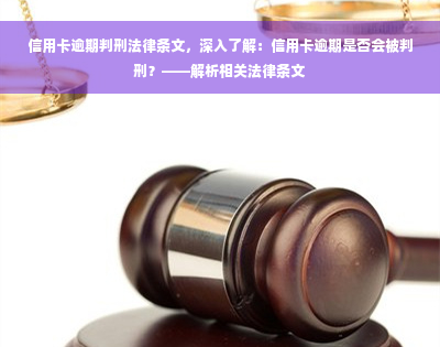 信用卡逾期判刑法律条文，深入了解：信用卡逾期是否会被判刑？——解析相关法律条文