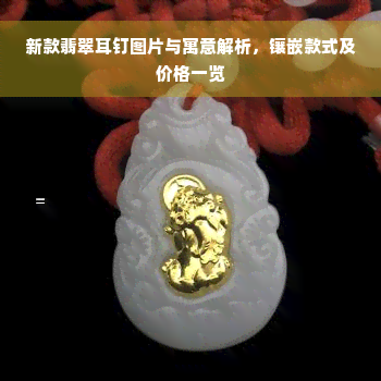 新款翡翠耳钉图片与寓意解析，镶嵌款式及价格一览