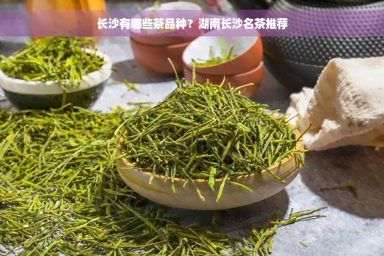 长沙有哪些茶品种？湖南长沙名茶推荐