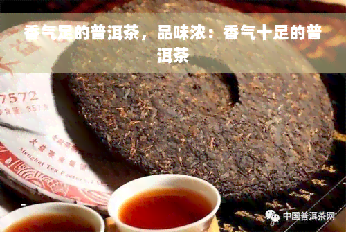 香气足的普洱茶，品味浓：香气十足的普洱茶