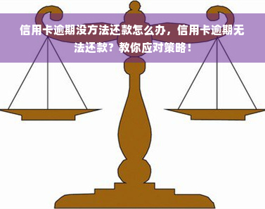 信用卡逾期没方法还款怎么办，信用卡逾期无法还款？教你应对策略！