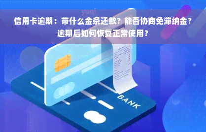 信用卡逾期：带什么金条还款？能否协商免滞纳金？逾期后如何恢复正常使用？