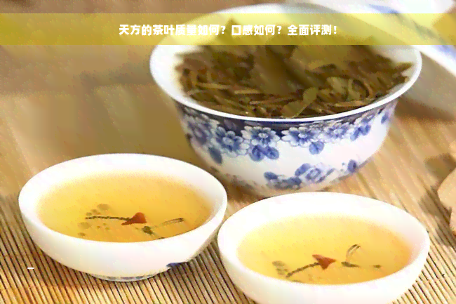 天方的茶叶质量如何？口感如何？全面评测！