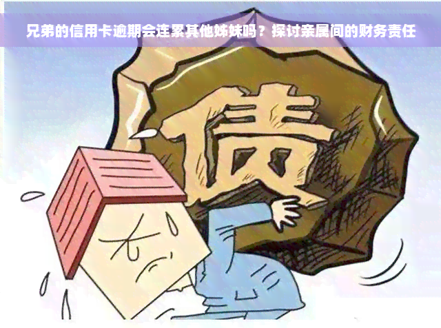 兄弟的信用卡逾期会连累其他姊妹吗？探讨亲属间的财务责任