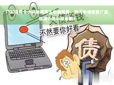 广发信用卡小额逾期怎么申请恢复，如何申请恢复广发信用卡的小额逾期？