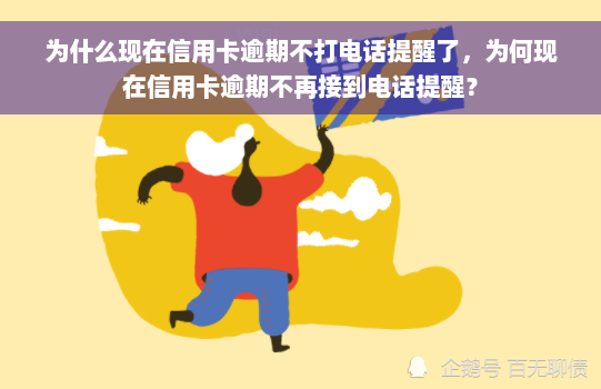 为什么现在信用卡逾期不打电话提醒了，为何现在信用卡逾期不再接到电话提醒？