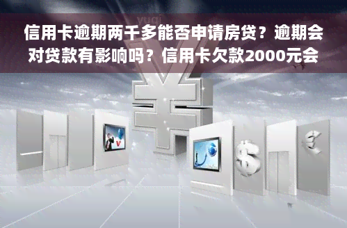 信用卡逾期两千多能否申请房贷？逾期会对贷款有影响吗？信用卡欠款2000元会否上门催收？