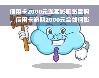 信用卡2000元逾期影响贷款吗，信用卡逾期2000元会如何影响您的贷款申请？