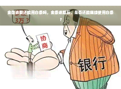 金条逾期还能用白条吗，金条逾期后，是否还能继续使用白条？